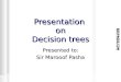 Presentation on Decision trees Presented to: Sir Marooof Pasha