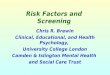Risk Factors and Screening Chris R. Brewin Clinical, Educational, and Health Psychology, University College London Camden & Islington Mental Health and