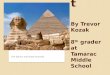 Egypt By Trevor Kozak 8 th grader at Tamarac Middle School The Sphinx and Great Pyramid