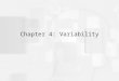 Chapter 4: Variability. Variability The goal for variability is to obtain a measure of how spread out the scores are in a distribution. A measure of variability