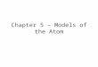 Chapter 5 – Models of the Atom. Do Now – Current Events and Chemistry Objective – Chap 4 Review 5.1 Models of the Atom Homework – Pg. 132 # 1-6