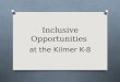 Inclusive Opportunities at the Kilmer K-8. In any moment of decision, the best thing you can do is the right thing, the next best thing is the wrong thing,