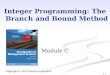 5-1 Copyright © 2013 Pearson Education Integer Programming: The Branch and Bound Method Module C