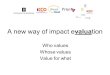 A new way of impact evaluation Who values Whose values Value for what