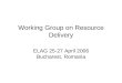Working Group on Resource Delivery ELAG 25-27 April 2006 Bucharest, Romania