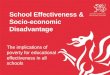 The implications of poverty for educational effectiveness in all schools School Effectiveness & Socio-economic Disadvantage