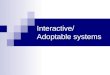 Interactive/Adoptable systems