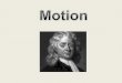 Motion Motion Motion – Occurs when an object changes position relative to a reference point – Don’t have to see it move to motion took place