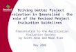 Driving better Project Evaluation in Queensland - the role of the Revised Project Evaluation Guidelines Presentation to the Australasian Evaluation Society