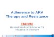 1 Adherence to ARV Therapy and Resistance HAIVN Havard Medical School AIDS Initiative in Vietnam