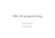 X86_64 programming Tutorial #1 CPSC 261. X86_64 An extension of the IA32 (often called x86 – originated in the Intel 8086 processor) instruction set to