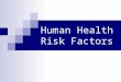 Human Health Risk Factors. 3 Categories of Human Health Risks 1. Physical 2. Biological 3. Chemical