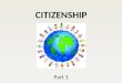 CITIZENSHIP Part 1. 1. What is a citizen? 3. How does having responsibilities allow us to have rights? A citizen is a member of a community who has rights