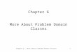 Chapter 6 - More About Problem Domain Classes1 Chapter 6 More About Problem Domain Classes