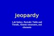 Jeopardy Lab Safety, Periodic Table and Trends, Atomic structures, and elements