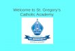 Welcome to St. Gregory’s Catholic Academy. Year 6 SATs Teacher assessment End-of-year tests: English Maths Date for SATs 9 th – 13 th May 2016