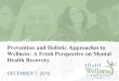 1 Prevention and Holistic Approaches to Wellness: A Fresh Perspective on Mental Health Recovery DECEMBER 7, 2010