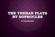 THE THEBAN PLAYS BY SOPHOCLES An Introduction. THE THREE PLAYS Section 1