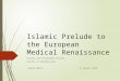 Islamic Prelude to the European Medical Renaissance History and Philosophy Faculty Society of Apothecaries Harvey White 9 January 2016
