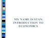 MY NAME IS STAN: INTRODUCTION TO ECONOMICS. Standards n SS6E5 The student will analyze different economic systems. n SS6E6 The student will analyze the