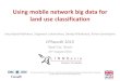 Using mobile network big data for land use classification Kaushalya Madhawa, Sriganesh Lokanathan, Danaja Maldeniya, Rohan Samarajiva CPRsouth 2015 Taipei