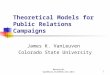 Theoretical Models for Public Relations Campaigns James K. VanLeuven Colorado State University 1 Meenakshi Upadhyay,Academician,UDCJ