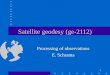 1 Satellite geodesy (ge-2112) Processing of observations E. Schrama