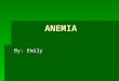ANEMIA By: Emily. Definition of Anemia -  is one of the most common disorders of red blood cells…