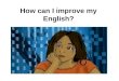 How can I improve my English?. Practice, Practice