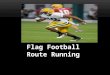 Flag Football Route Running. FLY ROUTE pattern run by a receiver in American football, where the receiver runs straight up field towards the end zone