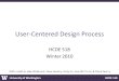 University of Washington HCDE 518 User-Centered Design Process HCDE 518 Winter 2010 With credit to Jake Wobbrock, Dave Hendry, Andy Ko, Jennifer Turns,