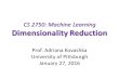 CS 2750: Machine Learning Dimensionality Reduction Prof. Adriana Kovashka University of Pittsburgh January 27, 2016