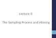 Lecture 3: The Sampling Process and Aliasing 1. Introduction A digital or sampled-data control system operates on discrete- time rather than continuous-time