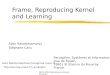 NIPS 2000 Workshop on Kernel methods Frame, Reproducing Kernel and Learning Alain Rakotomamonjy Stéphane Canu