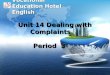 Unit 14 Dealing with Complaints Period 3 Unit 14 Dealing with Complaints Period 3 Vocational Education Hotel English