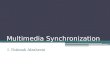 Multimedia Synchronization I. Fatimah Alzahrani. Definitions Multimedia System : A system or application that supports the integrated processing of several