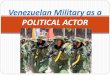 Venezuelan Military as a POLITICAL ACTOR. Independence & Post Independence Simon Bolivar as liberator of Northern South America Criollo elite Boves the