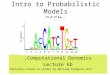Intro to Probabilistic Models PSSMs Computational Genomics, Lecture 6b Partially based on slides by Metsada Pasmanik-Chor