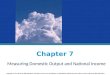 Chapter 7 Measuring Domestic Output and National Income Copyright © 2015 McGraw-Hill Education. All rights reserved. No reproduction or distribution without