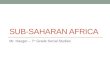 SUB-SAHARAN AFRICA Mr. Hauger – 7 th Grade Social Studies