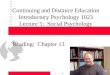 Continuing and Distance Education Introductory Psychology 1023 Lecture 5: Social Psychology Reading: Chapter 13