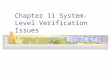 Chapter 11 System-Level Verification Issues. The Importance of Verification Verifying at the system level is the last opportunity to find errors before