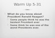 Warm Up 5-31Warm Up 5-31  What do you know about President Ronald Reagan?  Some people think he was the bestest President ever  Some think he was one