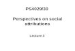 PS4029/30 Perspectives on social attributions Lecture 3