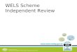 WELS Scheme Independent Review. Background WELS scheme commenced in 2005 s76 of WELS Act 2005 requires an independent review after 5 years Dr Chris Guest