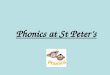 Phonics at St Peters. What is phonics? Phonics is all about using skills for reading and spelling. Learning phonics will help your child to become better