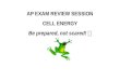 AP EXAM REVIEW SESSION CELL ENERGY Be prepared, not scared!