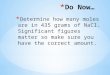* Determine how many moles are in 435 grams of NaCl. Significant figures matter so make sure you have the correct amount