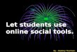 Let students use online social tools. By  Destiny Thurman