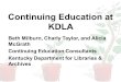 Continuing Education at KDLA Beth Milburn, Charly Taylor, and Alicia McGrath Continuing Education Consultants Kentucky Department for Libraries  Archives